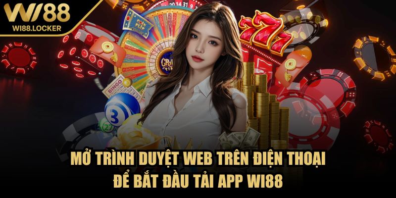 Mở trình duyệt web trên điện thoại để bắt đầu tải app Wi88