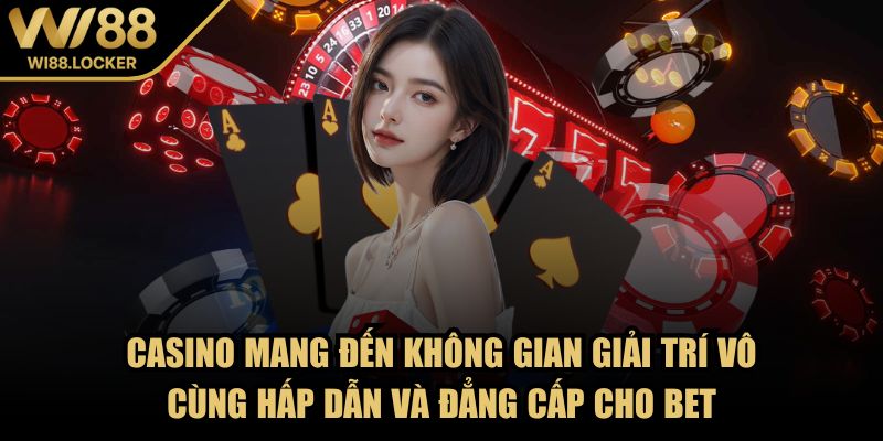 Casino mang đến không gian giải trí vô cùng hấp dẫn và đẳng cấp cho bet