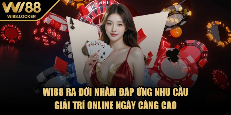 Wi88 ra đời nhằm đáp ứng nhu cầu giải trí online ngày càng cao